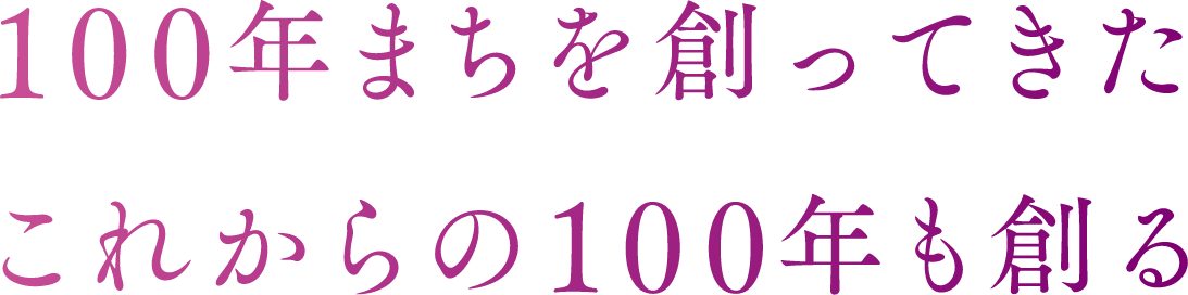 100年街を創って来たこれからの100年も創る